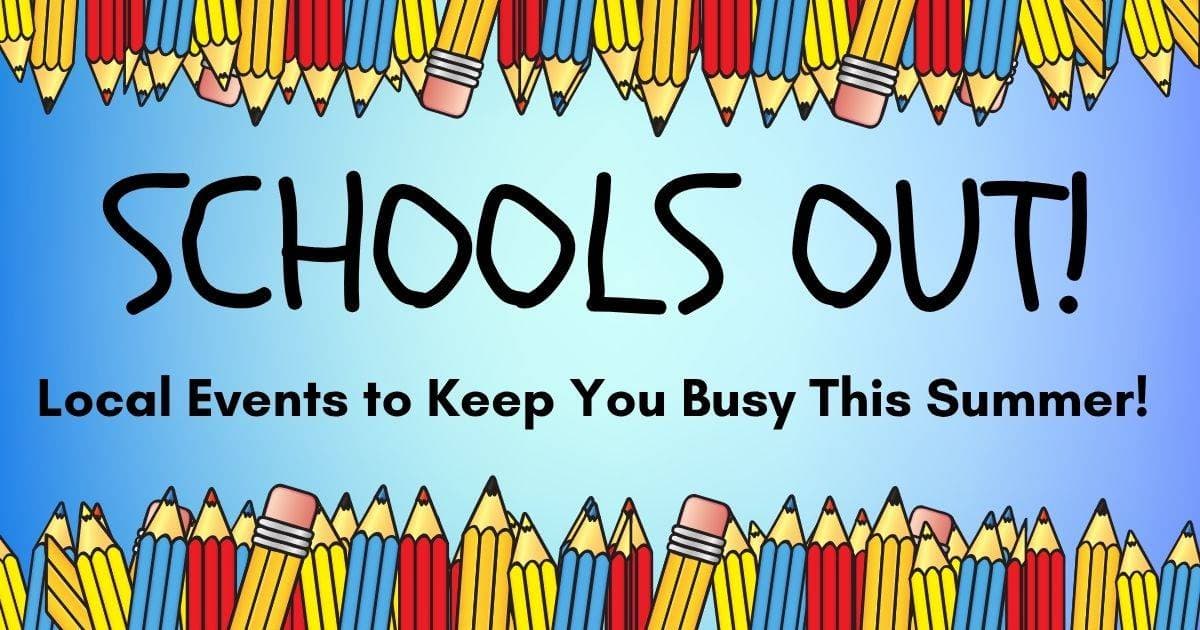 Schools Out! Local Events to Keep You Busy This Summer